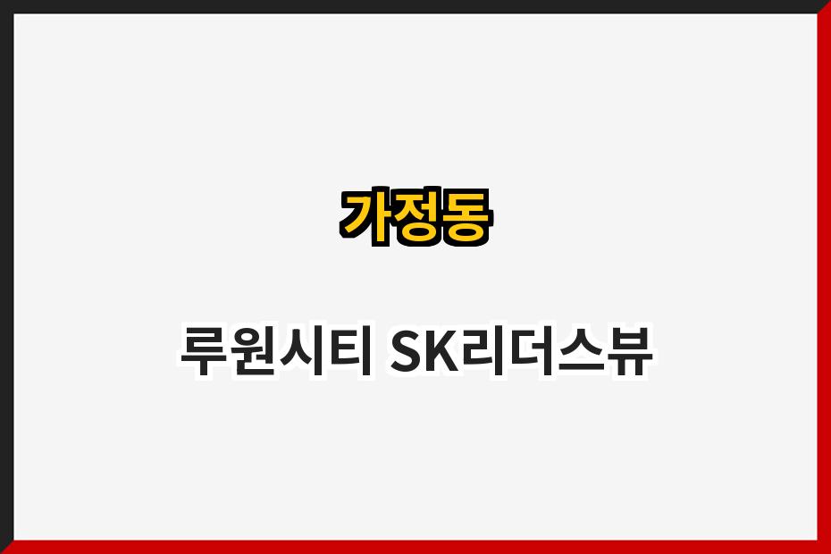 가정동 루원시티 SK리더스뷰